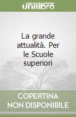 La grande attualità. Per le Scuole superiori libro