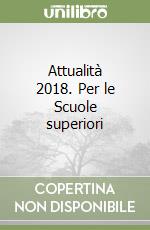 Attualità 2018. Per le Scuole superiori libro