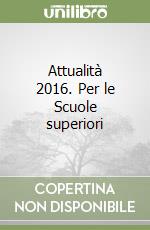 Attualità 2016. Per le Scuole superiori libro