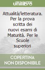 Attualità/letteratura. Per la prova scritta dei nuovi esami di Maturità. Per le Scuole superiori libro