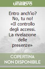 Entro anch'io? No, tu no! «Il controllo degli accessi. La rivelazione delle presenze» libro