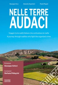 Nelle terre audaci. Viaggio tra le realtà italiane che contrastano le mafie-A journey through realities who fight the organized crime