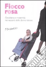 Fiocco rosa. Gravidanza e maternità nei racconti delle donne italiane libro