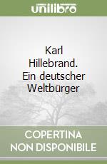 Karl Hillebrand. Ein deutscher Weltbürger libro