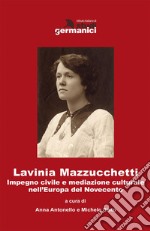 Lavinia Mazzucchetti. Impegno civile e mediazione culturale nell'Europa del primo Novecento. Ediz. italiana e tedesca