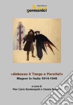 «Abbasso il Tango e Parsifal!». Wagner in Italia 1914-1945. Ediz. italiana, inglese e tedesca libro