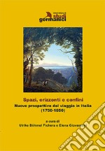 Spazi, orizzonti e confini. Nuove prospettive del viaggio in Italia (1750-1850). Ediz. italiana e tedesca libro