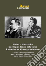 Heine-Nietzsche. Corrispondenze estetiche-Ästhetische Korrespondenzen. Ediz. bilingue libro