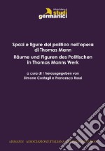 Spazi e figure del politico in Thomas Mann-Räume und Figuren des Politischen in Thomas Mann libro