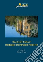 Was heißt Stiften? Heidegger interprete di Hölderlin libro