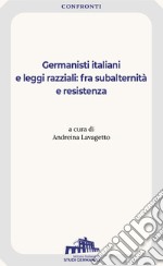 Germanisti italiani e leggi razziali: fra subalternità e resistenza libro