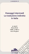 Passaggi intermedi. La traduzione indiretta in Italia. Ediz. italiana e inglese libro