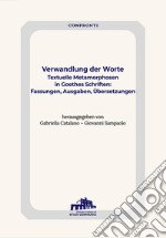 Verwandlung der Worte. Textuelle Metamorphosen in Goethes Schriften: Fassungen, Ausgaben, Übersetzung libro