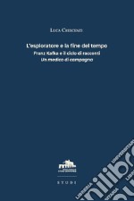 L'esploratore e la fine del tempo. Franz Kafka e il ciclo di racconti «Un medico di campagna» libro