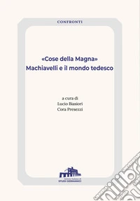 «Cose della Magna». Machiavelli e il mondo tedesco libro