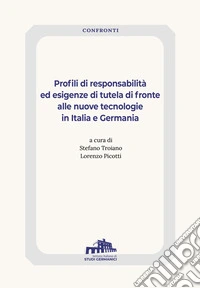 Profili di responsabilità ed esigenze di tutela di fronte alle nuove tecnologie in Italia e Germania libro