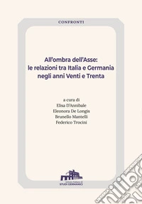 All'ombra dell'Asse. Le relazioni tra Italia e Germania negli anni Venti e Trenta libro