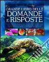 Il grande libro delle domande e delle risposte. Ediz. illustrata libro