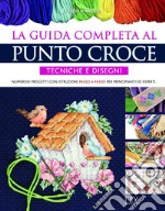 La guida completa al punto croce. Tecniche e disegni libro