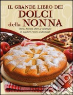 Il grande libro dei dolci della nonna. Torte, biscotti, dolci al cucchiaio: le migliori ricette tradizionali libro