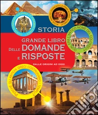 Storia. Grande libro delle domande e risposte. Ediz. a colori