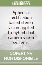 Spherical rectification based stereo vision applied to hybrid dual camera vision systems