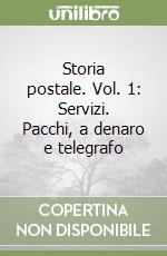 Storia postale. Vol. 1: Servizi. Pacchi, a denaro e telegrafo libro