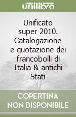 Unificato super 2010. Catalogazione e quotazione dei francobolli di Italia & antichi Stati libro