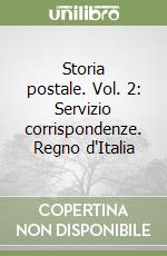 Storia postale. Vol. 2: Servizio corrispondenze. Regno d'Italia libro