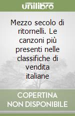 Mezzo secolo di ritornelli. Le canzoni più presenti nelle classifiche di vendita italiane libro