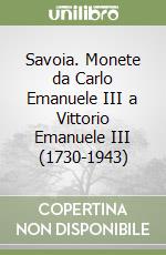 Savoia. Monete da Carlo Emanuele III a Vittorio Emanuele III (1730-1943) libro