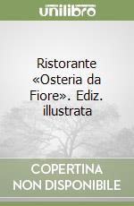 Ristorante «Osteria da Fiore». Ediz. illustrata libro