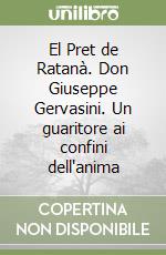 El Pret de Ratanà. Don Giuseppe Gervasini. Un guaritore ai confini dell'anima libro