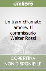 Un tram chiamato amore. Il commissario Walter Rossi libro