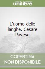 L'uomo delle langhe. Cesare Pavese libro