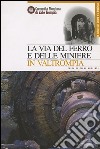 La via del ferro e delle miniere in Valtrompia. Un itinerario nel passato produttivo e nel patrimonio storico-industriale di un territorio minerario e siderurgico libro