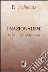 I nazionalismi. Genesi della storia libro di Seccia Dino