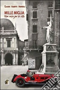 Mille miglia, una corsa per la vita libro