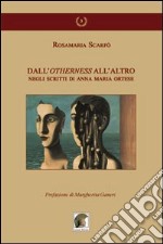 Dall'otherness all'altro negli scritti di Anna Maria Ortese libro