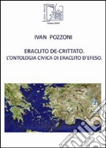 Eraclito De-Crittato. L'ontologia civica di Eraclito d'Efeso libro