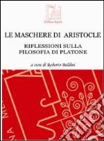 Le maschere di Aristocle. Riflessioni sulla filosofia di Platone libro