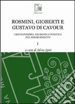Rosmini, Gioberti e Gustavo di Cavour. Cristianesimo, filosofia e politica nel Risorgimento. Vol. 1