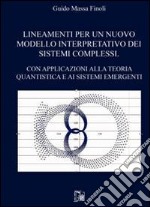 Lineamenti per un nuovo modello interpretativo dei sistemi complessi. Con apllicazioni alla teoria quantistica e ai sistemi emergenti