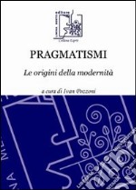 Pragmatismi. Le origini della modernità libro