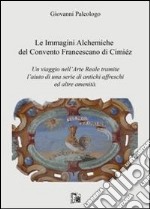 Le immagini alchemiche del convento francescano di Cimiéz. Un viaggio nell'arte reale tramite l'aiuto di una serie di antichi affreschi ed altre amenità