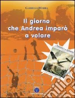 Il giorno che Andrea imparò a volare libro