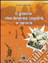 Il giorno che Andrea imparò a volare libro