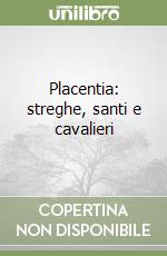 Placentia: streghe, santi e cavalieri libro