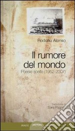 Il rumore del mondo. Poesie scelte (1952-2007)