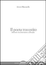 Il poeta travestito. Itinerari tra letteratura e filosofia libro